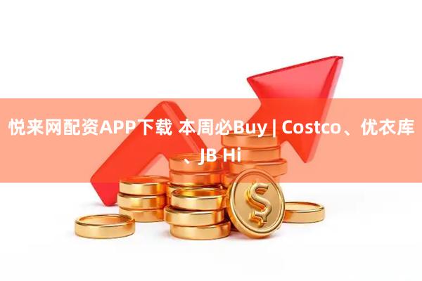 悦来网配资APP下载 本周必Buy | Costco、优衣库、JB Hi