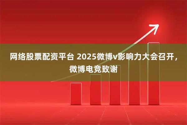 网络股票配资平台 2025微博v影响力大会召开，微博电竞致谢