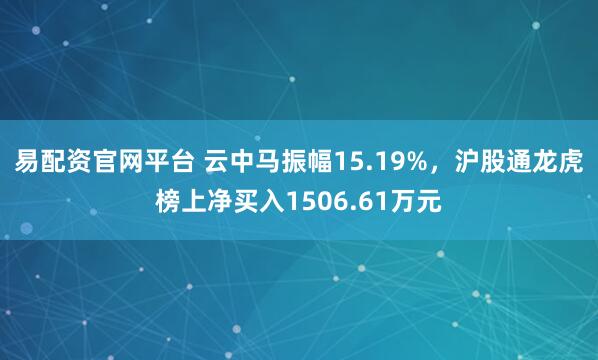 易配资官网平台 云中马振幅15.19%，沪股通龙虎榜上净买入1506.61万元